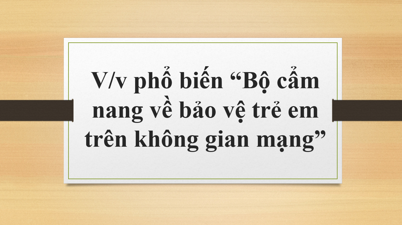 V/v phổ biến “Bộ cẩm nang về bảo vệ trẻ em trên không gian mạng”