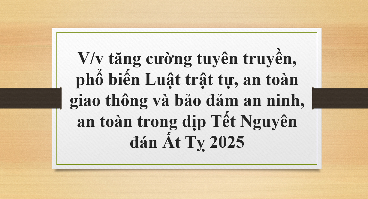 V/v tăng cường tuyên truyền, phổ biến Luật trật tự, an toàn giao thông và bảo đảm an ninh, an toàn trong dịp Tết Nguyên đán Ất Tỵ 2025