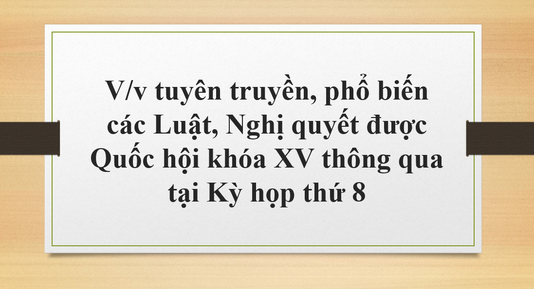 V/v tuyên truyền, phổ biến các Luật, Nghị quyết được Quốc hội khóa XV thông qua  tại Kỳ họp thứ 8